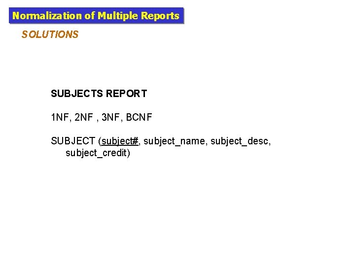 Normalization of Multiple Reports SOLUTIONS SUBJECTS REPORT 1 NF, 2 NF , 3 NF,
