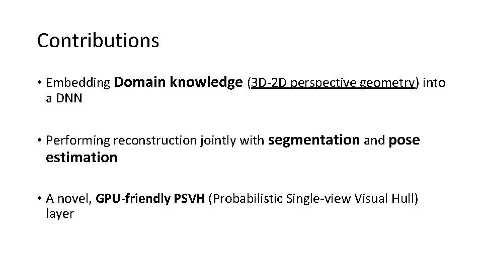 Contributions • Embedding Domain knowledge (3 D-2 D perspective geometry) into a DNN •