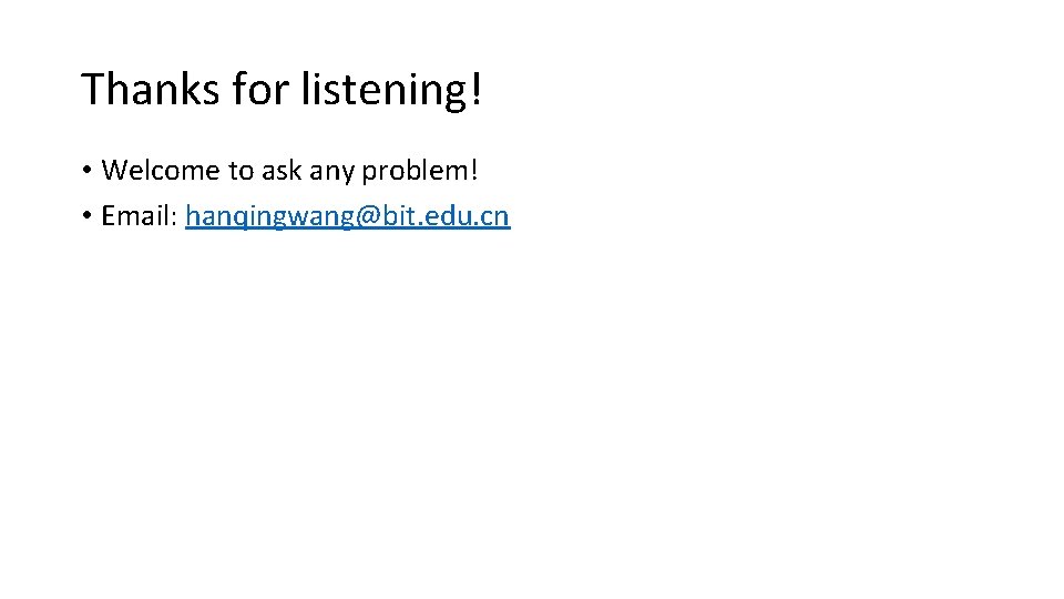 Thanks for listening! • Welcome to ask any problem! • Email: hanqingwang@bit. edu. cn