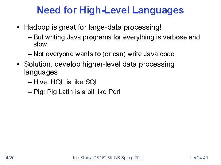 Need for High-Level Languages • Hadoop is great for large-data processing! – But writing