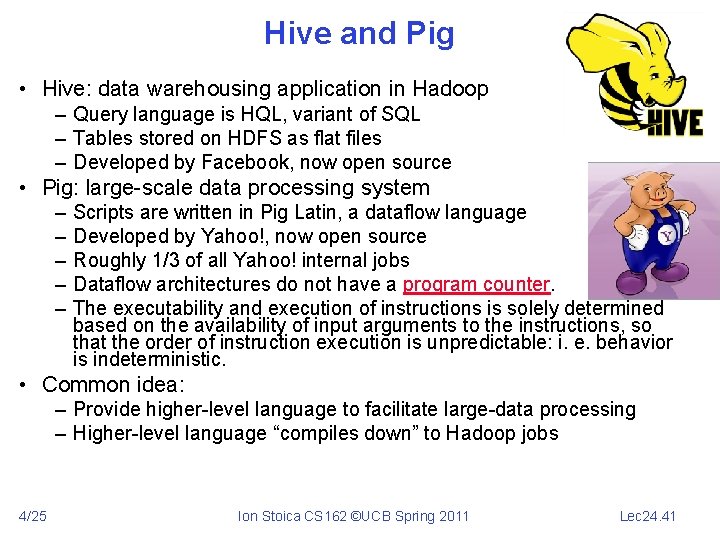 Hive and Pig • Hive: data warehousing application in Hadoop – Query language is