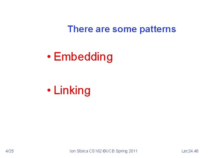 There are some patterns • Embedding • Linking 4/25 Ion Stoica CS 162 ©UCB