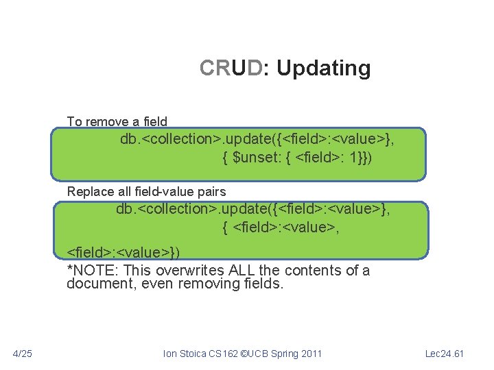 CRUD: Updating To remove a field db. <collection>. update({<field>: <value>}, { $unset: { <field>: