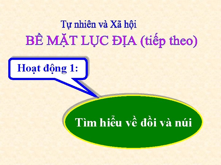 Hoạt động 1: Tìm hiểu về đồi và núi 