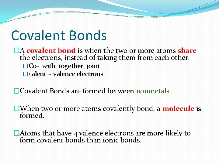 Covalent Bonds �A covalent bond is when the two or more atoms share the