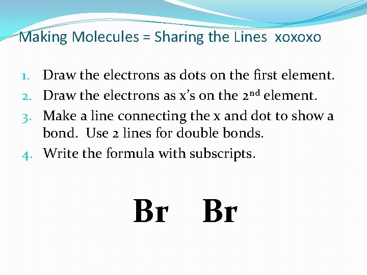 Making Molecules = Sharing the Lines xoxoxo 1. Draw the electrons as dots on