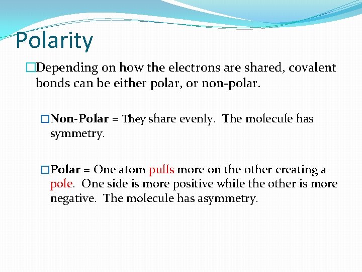 Polarity �Depending on how the electrons are shared, covalent bonds can be either polar,