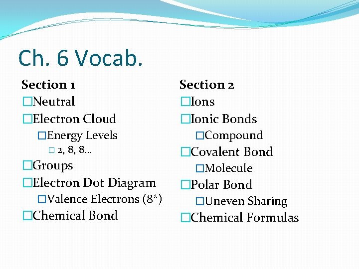 Ch. 6 Vocab. Section 1 �Neutral �Electron Cloud �Energy Levels � 2, 8, 8…