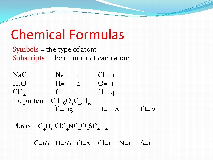 Chemical Formulas Symbols = the type of atom Subscripts = the number of each