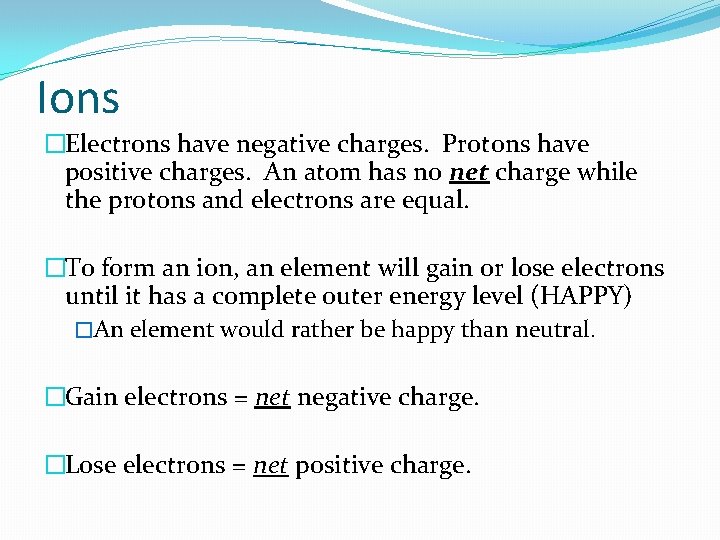 Ions �Electrons have negative charges. Protons have positive charges. An atom has no net