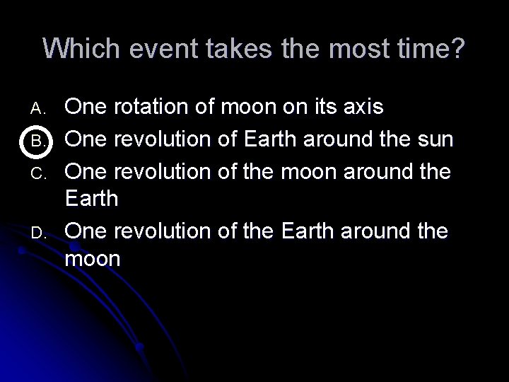 Which event takes the most time? A. B. C. D. One rotation of moon