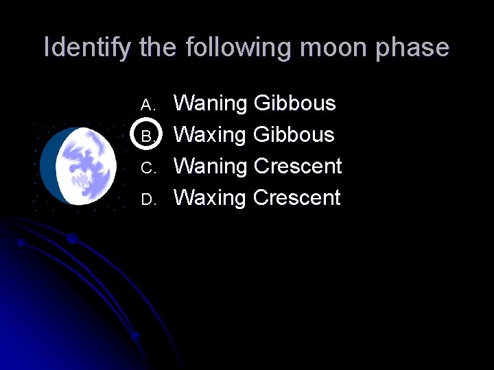 Identify the following moon phase A. B. C. D. Waning Gibbous Waxing Gibbous Waning