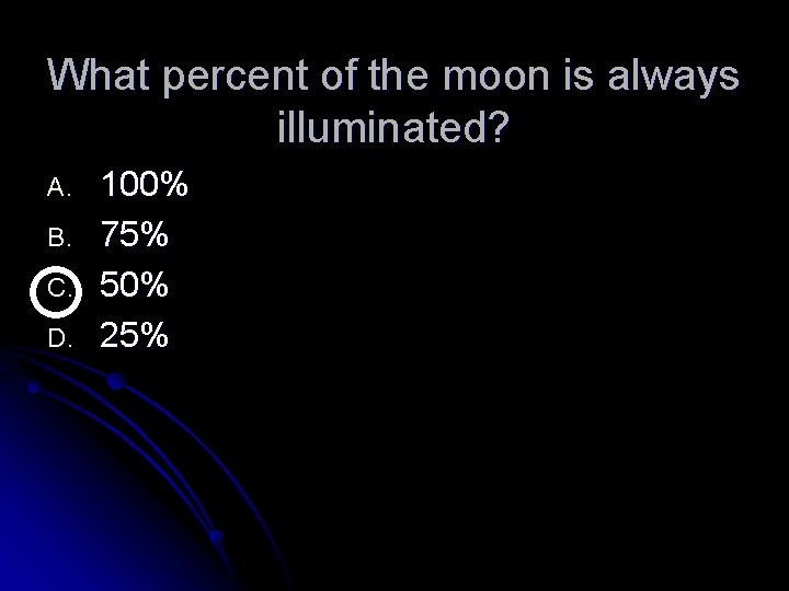 What percent of the moon is always illuminated? A. B. C. D. 100% 75%