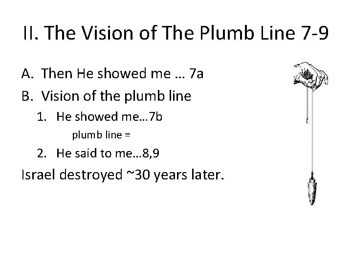 II. The Vision of The Plumb Line 7 -9 A. Then He showed me