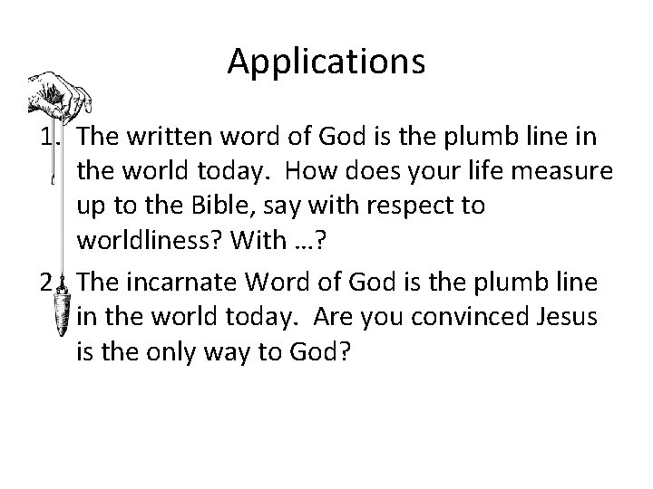 Applications 1. The written word of God is the plumb line in the world