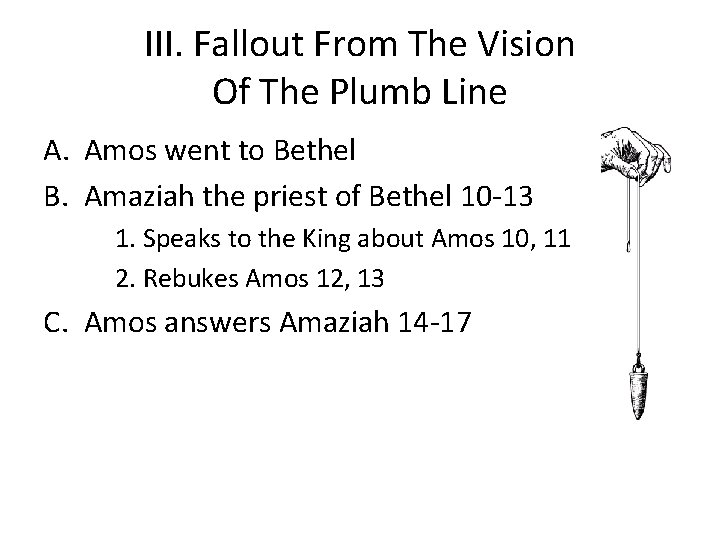 III. Fallout From The Vision Of The Plumb Line A. Amos went to Bethel