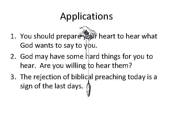 Applications 1. You should prepare your heart to hear what God wants to say