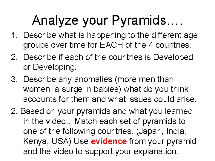 Analyze your Pyramids…. 1. Describe what is happening to the different age groups over