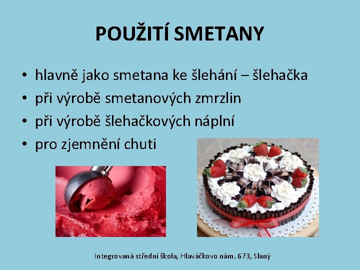 POUŽITÍ SMETANY • • hlavně jako smetana ke šlehání – šlehačka při výrobě smetanových