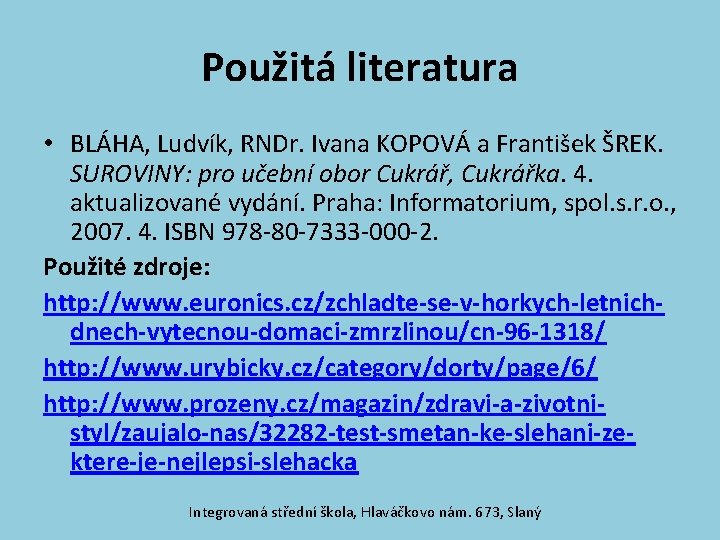 Použitá literatura • BLÁHA, Ludvík, RNDr. Ivana KOPOVÁ a František ŠREK. SUROVINY: pro učební