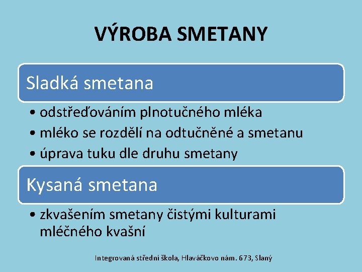 VÝROBA SMETANY Sladká smetana • odstřeďováním plnotučného mléka • mléko se rozdělí na odtučněné