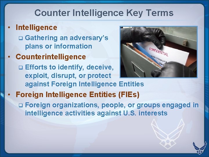 Counter Intelligence Key Terms • Intelligence q Gathering an adversary’s plans or information • Counter Intelligence Key Terms • Intelligence q Gathering an adversary’s plans or information •