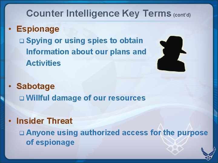 Counter Intelligence Key Terms (cont’d) • Espionage q Spying or using spies to obtain Counter Intelligence Key Terms (cont’d) • Espionage q Spying or using spies to obtain