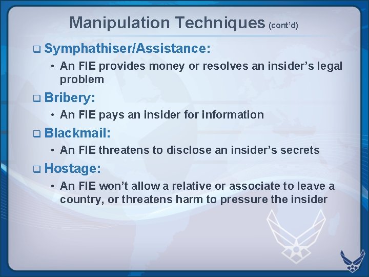 Manipulation Techniques (cont’d) q Symphathiser/Assistance: • An FIE provides money or resolves an insider’s Manipulation Techniques (cont’d) q Symphathiser/Assistance: • An FIE provides money or resolves an insider’s