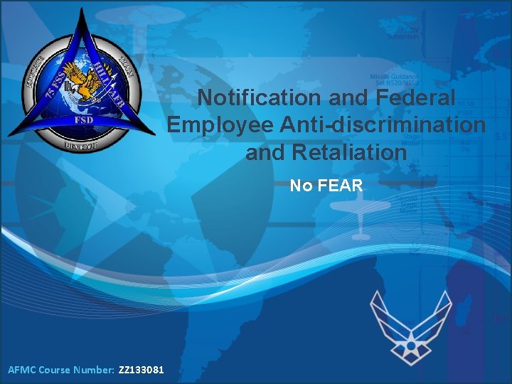 Notification and Federal Employee Anti-discrimination and Retaliation No FEAR AFMC Course Number: ZZ 133081 Notification and Federal Employee Anti-discrimination and Retaliation No FEAR AFMC Course Number: ZZ 133081