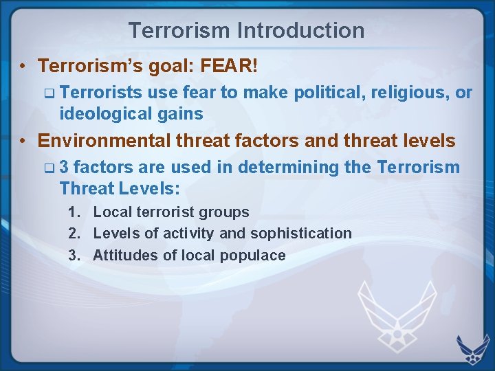 Terrorism Introduction • Terrorism’s goal: FEAR! q Terrorists use fear to make political, religious, Terrorism Introduction • Terrorism’s goal: FEAR! q Terrorists use fear to make political, religious,