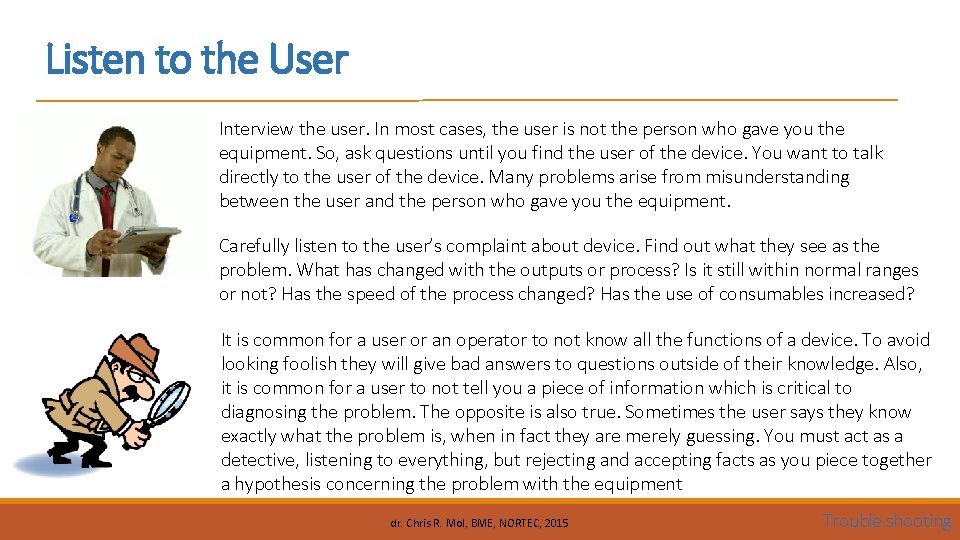 Listen to the User Interview the user. In most cases, the user is not