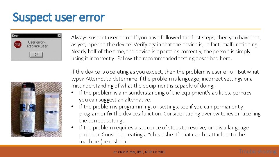 Suspect user error Always suspect user error. If you have followed the first steps,