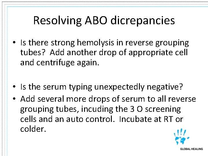 Resolving ABO dicrepancies • Is there strong hemolysis in reverse grouping tubes? Add another