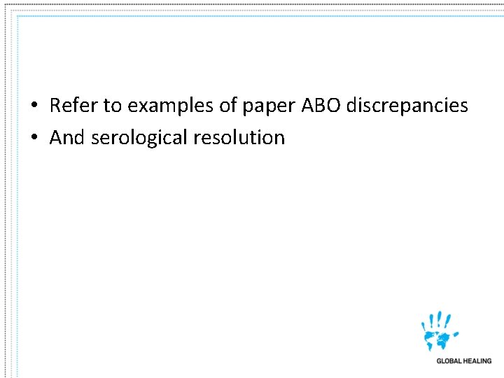 • Refer to examples of paper ABO discrepancies • And serological resolution 