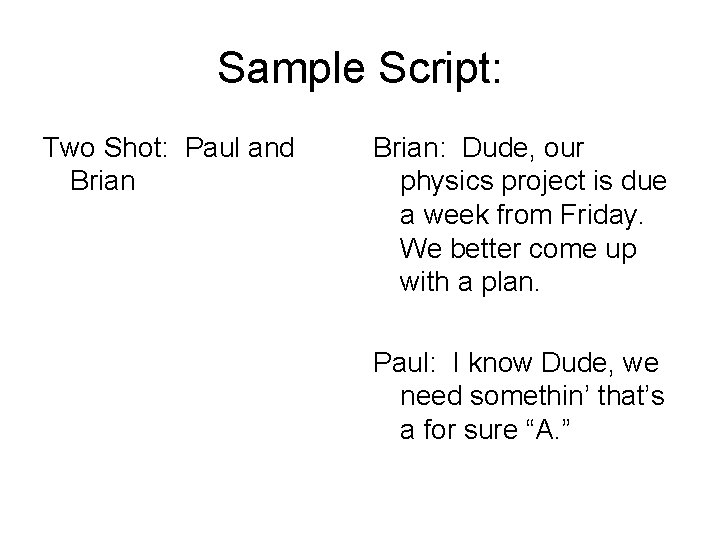 Sample Script: Two Shot: Paul and Brian: Dude, our physics project is due a