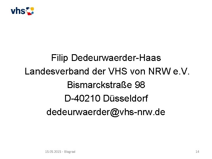 Filip Dedeurwaerder-Haas Landesverband der VHS von NRW e. V. Bismarckstraße 98 D-40210 Düsseldorf dedeurwaerder@vhs-nrw.