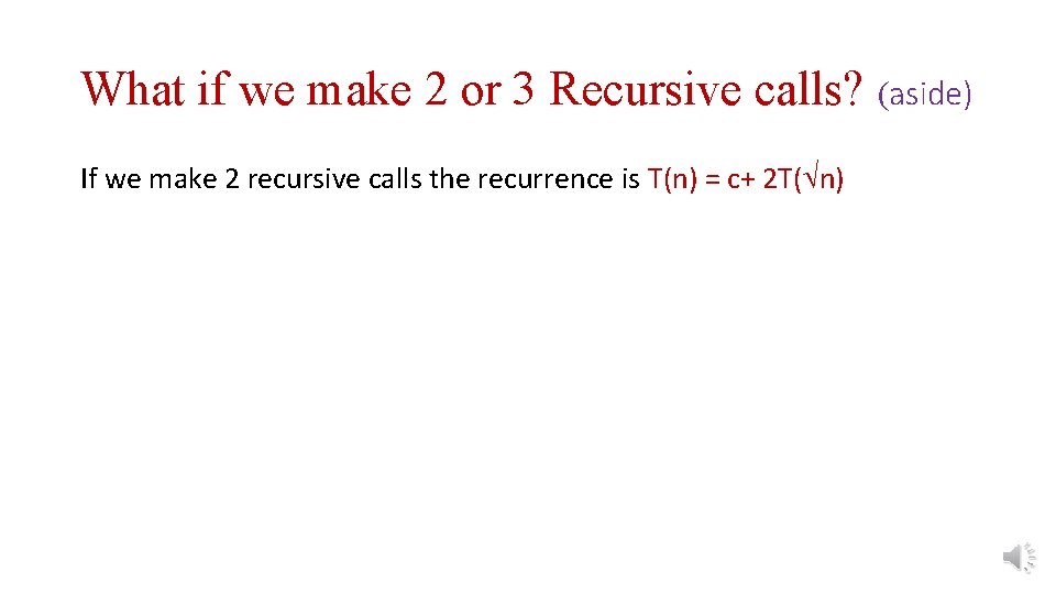 What if we make 2 or 3 Recursive calls? (aside) If we make 2
