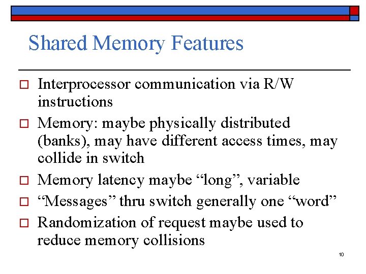 Shared Memory Features o o o Interprocessor communication via R/W instructions Memory: maybe physically