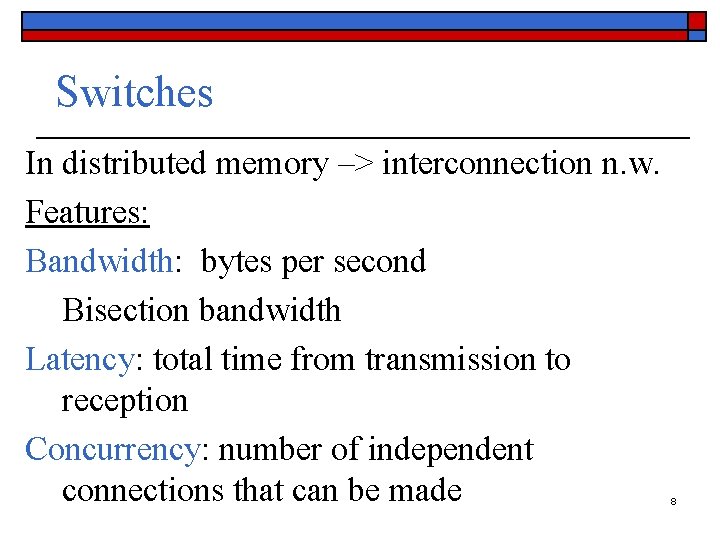 Switches In distributed memory –> interconnection n. w. Features: Bandwidth: bytes per second Bisection