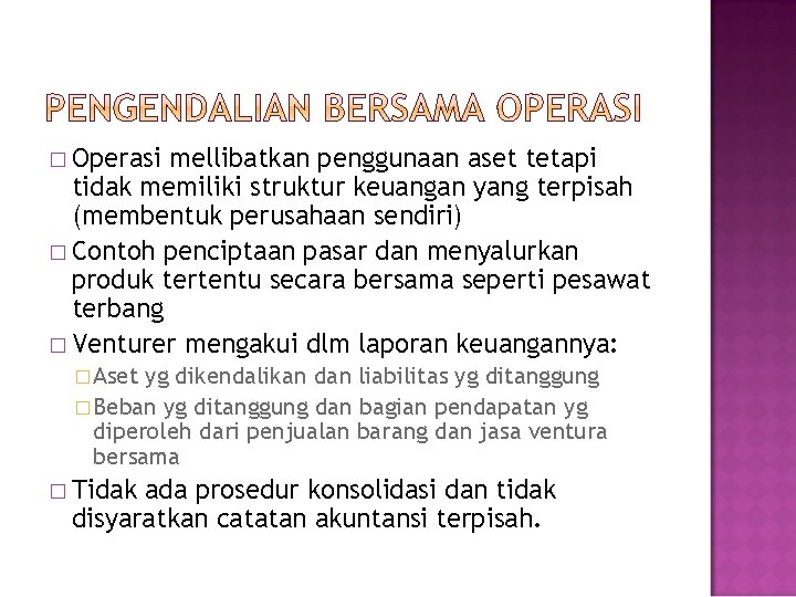 � Operasi mellibatkan penggunaan aset tetapi tidak memiliki struktur keuangan yang terpisah (membentuk perusahaan