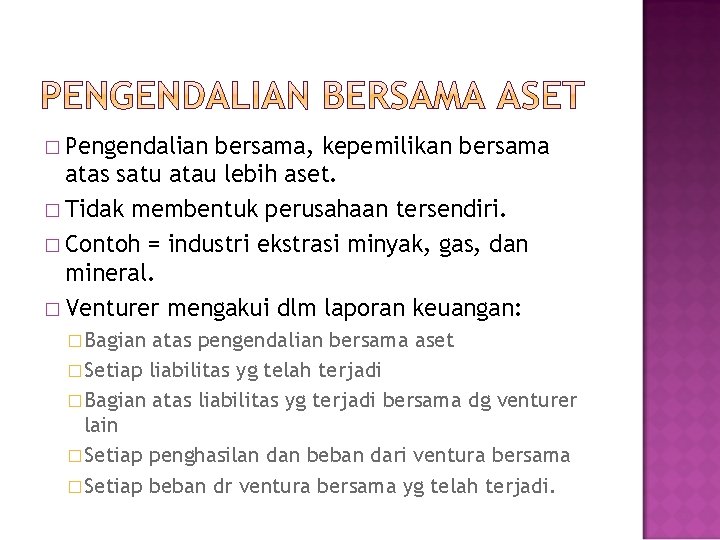 � Pengendalian bersama, kepemilikan bersama atas satu atau lebih aset. � Tidak membentuk perusahaan