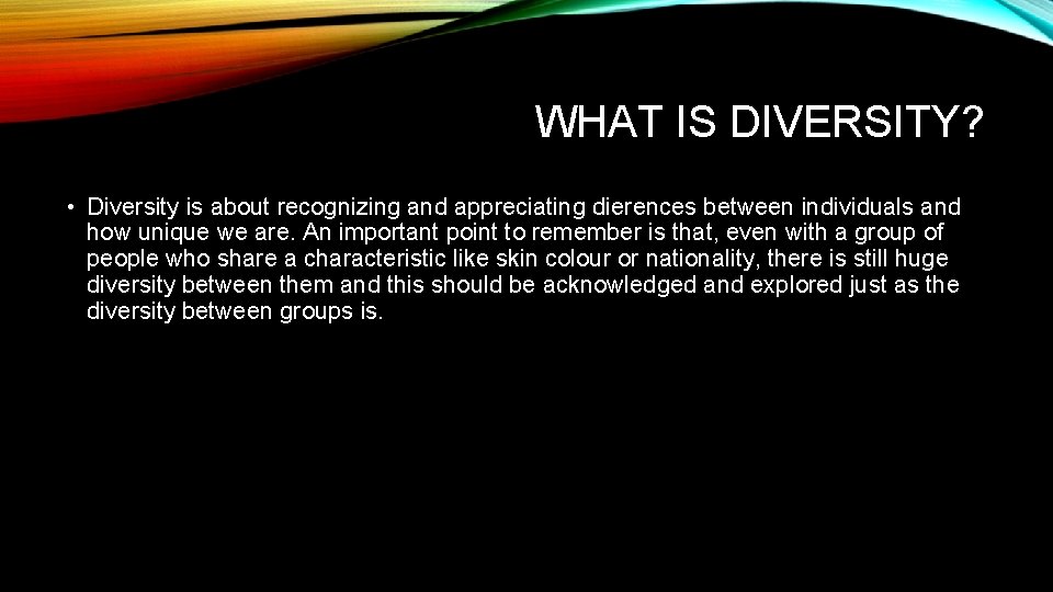 WHAT IS DIVERSITY? • Diversity is about recognizing and appreciating dierences between individuals and