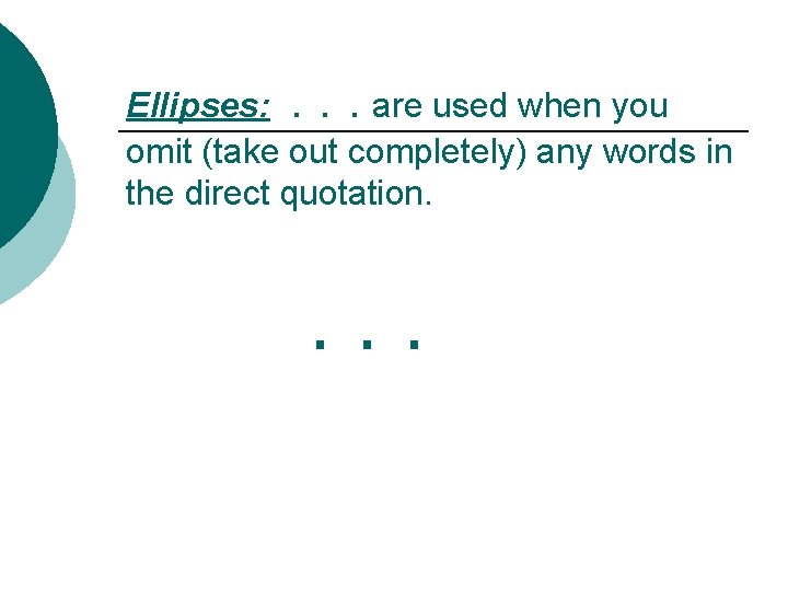 Ellipses: . . . are used when you omit (take out completely) any words