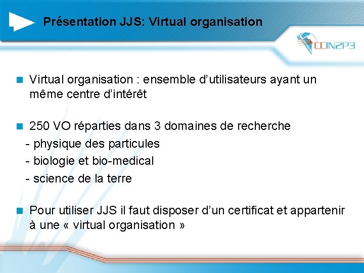 Présentation JJS: Virtual organisation n Virtual organisation : ensemble d’utilisateurs ayant un même centre