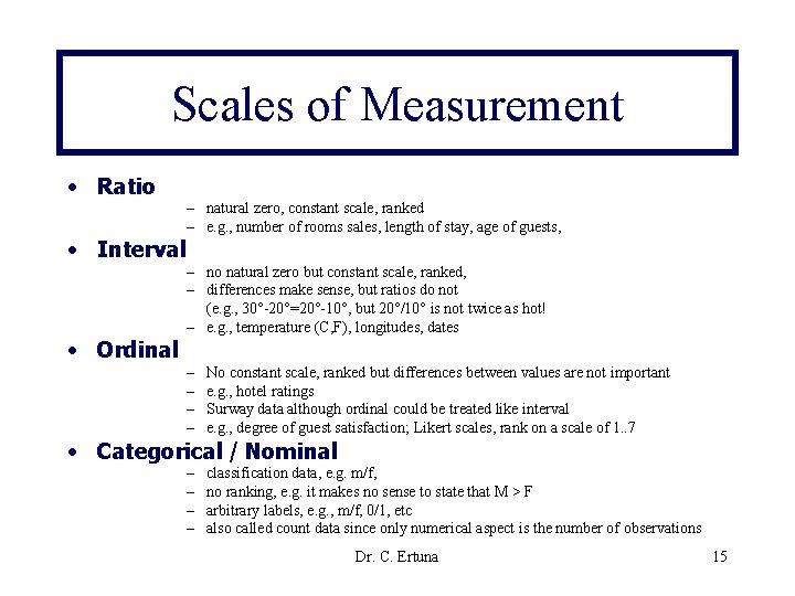 Scales of Measurement • Ratio • Interval • Ordinal – natural zero, constant scale,