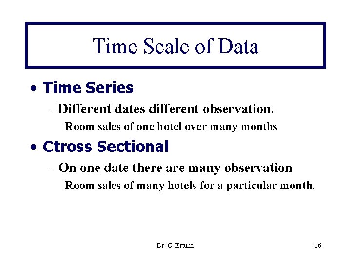 Time Scale of Data • Time Series – Different dates different observation. Room sales