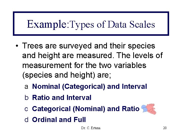 Example: Types of Data Scales • Trees are surveyed and their species and height