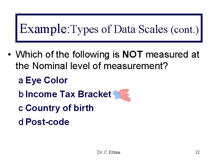 Example: Types of Data Scales (cont. ) • Which of the following is NOT