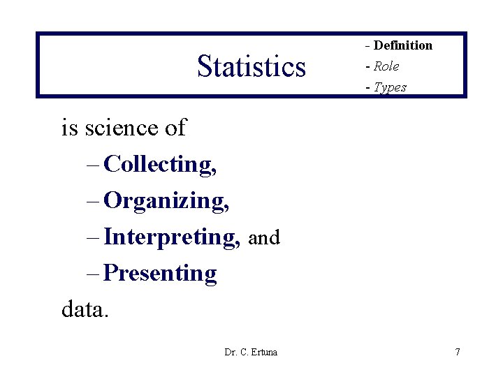 Statistics - Definition - Role - Types is science of – Collecting, – Organizing,