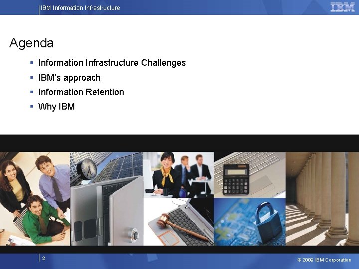 IBM Information Infrastructure Agenda § Information Infrastructure Challenges § IBM’s approach § Information Retention